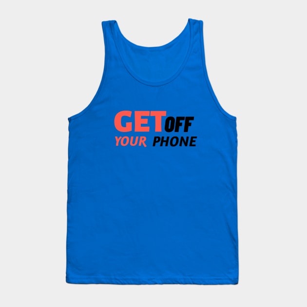 Get Off Your Phone - Sarcastic Quote Tank Top by stokedstore